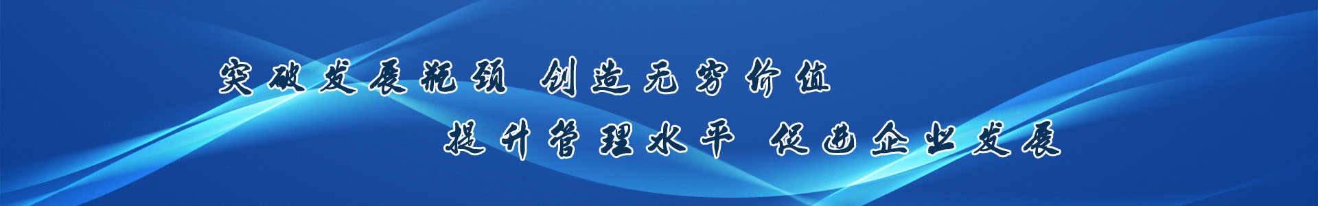 突破發(fā)展瓶頸 創(chuàng)造無窮價值 提升管理水平 促進企業(yè)發(fā)展